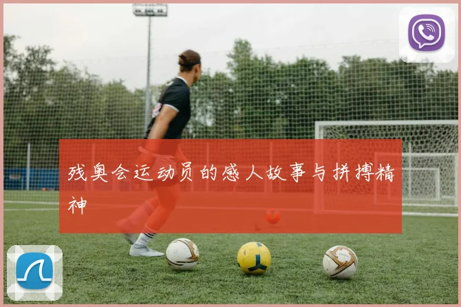 残奥会运动员的感人故事与拼搏精神