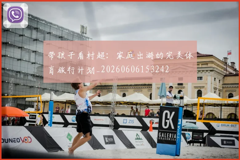 带孩子看村超：家庭出游的完美体育旅行计划_20260606153242