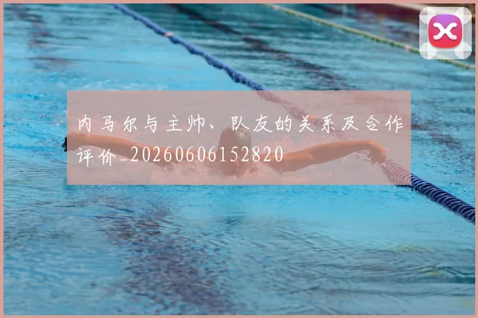 内马尔与主帅、队友的关系及合作评价_20260606152820