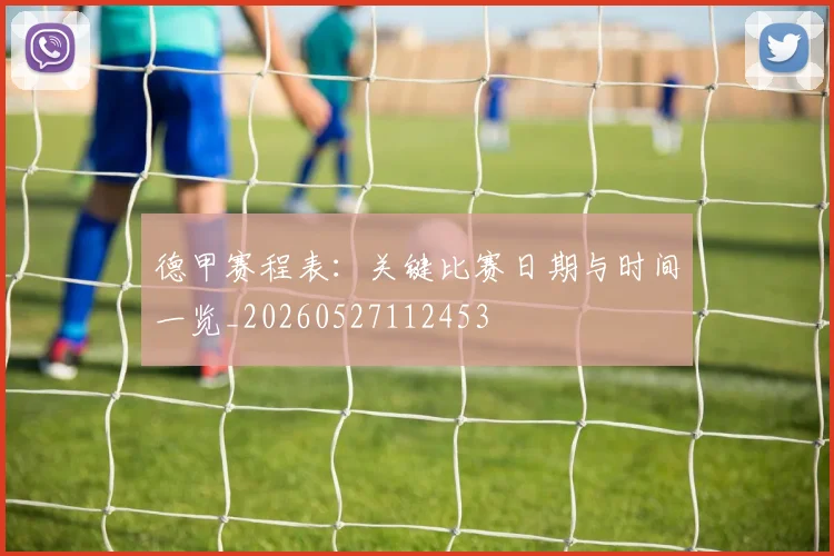 德甲赛程表：关键比赛日期与时间一览_20260527112453